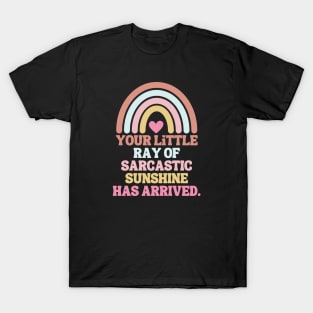 Your little ray of sarcastic sunshine has arrived T-Shirt